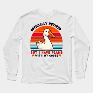 Officially Retired But I Have Plans With My Goose. Goose Lovers Long Sleeve T-Shirt